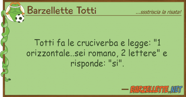 Barzellette Totti totti fa cruciverba legge: "1 orizz