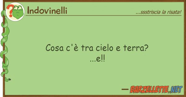 Indovinelli cosa c'è cielo terra? ...e!!