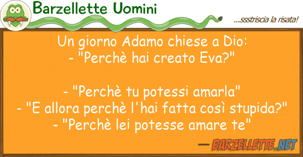 Barzellette Uomini giorno adamo chiese dio: - "perch