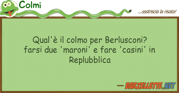 Colmi qual'è colmo berlusconi? farsi d
