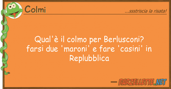 Colmi qual'è colmo berlusconi? farsi d