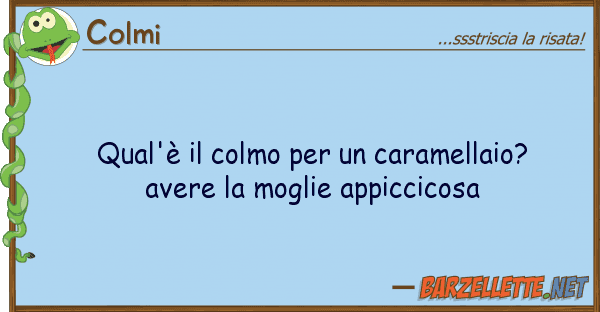 Colmi qual'è colmo caramellaio? ave