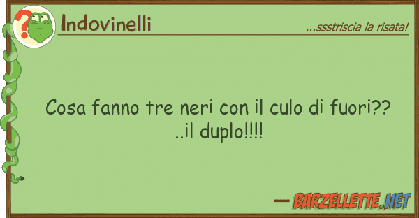 Indovinelli cosa fanno tre neri culo fuori