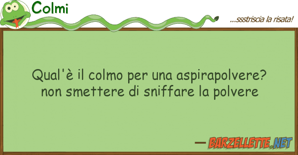 Colmi qual'è colmo aspirapolvere?