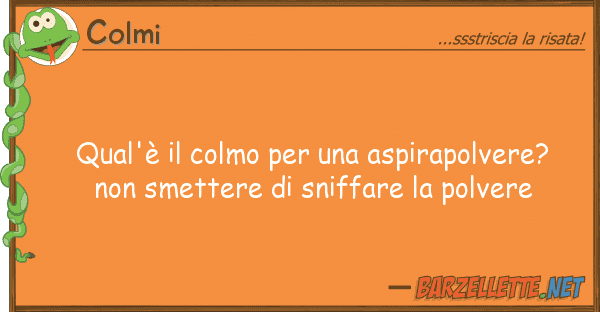 Colmi qual'è colmo aspirapolvere?