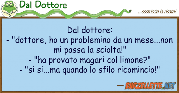 Dal Dottore dottore: - "dottore, ho problem