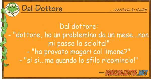 Dal Dottore dottore: - "dottore, ho problem