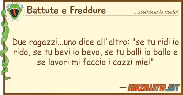 Battute e Freddure due ragazzi...uno dice all'altro: "se