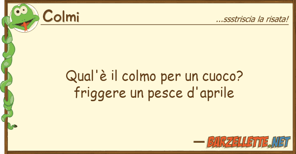 Colmi qual'è colmo cuoco? friggere