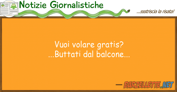 Notizie Giornalistiche vuoi volare gratis?...buttati balcon