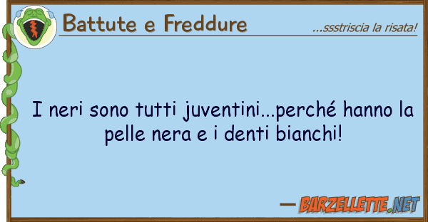 Battute e Freddure neri sono juventini...perché ha