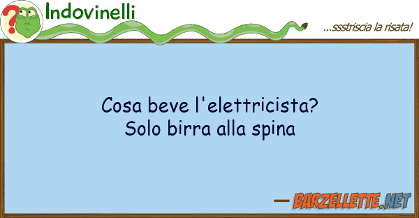 Indovinelli cosa beve l'elettricista? solo birra