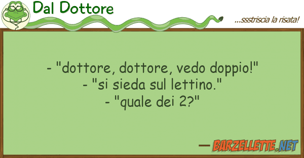 Dal Dottore - "dottore, dottore, vedo doppio!" - "