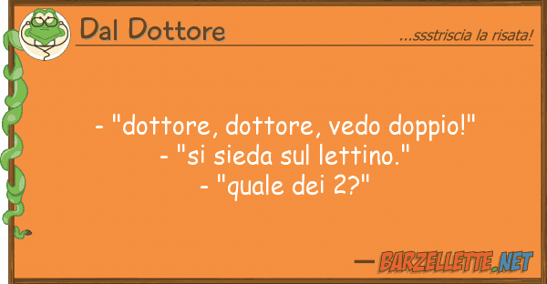 Dal Dottore - "dottore, dottore, vedo doppio!" - "