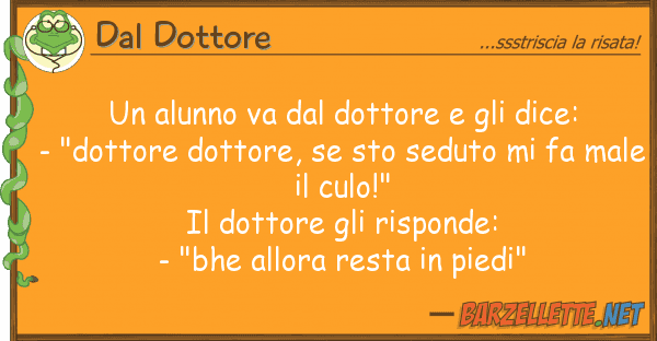 Dal Dottore alunno va dottore dice: -