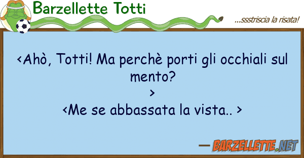 Barzellette Totti <ahò, totti! perchè porti occhi