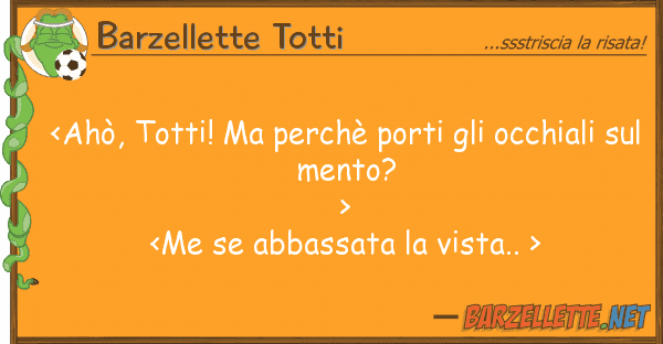Barzellette Totti <ahò, totti! perchè porti occhi