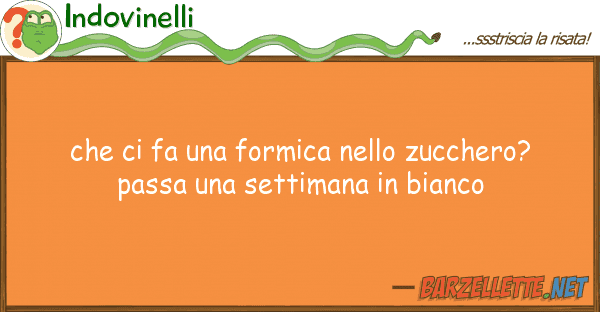 Indovinelli fa formica zucchero? p