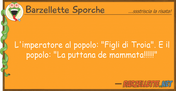 Barzellette Sporche l'imperatore popolo: "figli troia"
