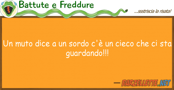Battute e Freddure muto dice sordo c'è cieco ch