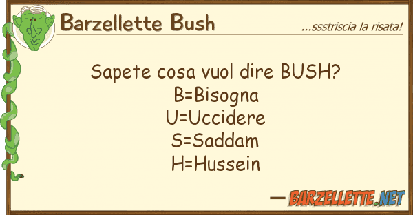 Barzellette Bush sapete cosa vuol dire bush? b=bisogna