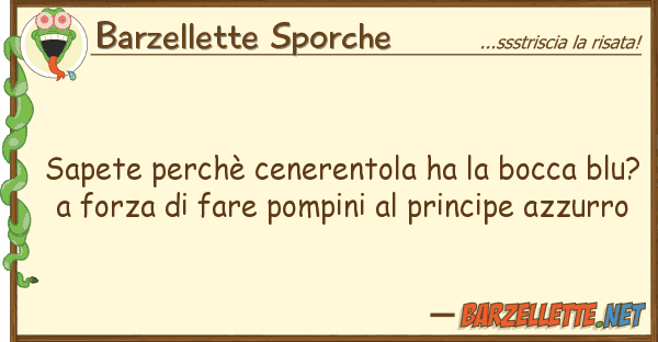Barzellette Sporche sapete perchè cenerentola ha bocca b