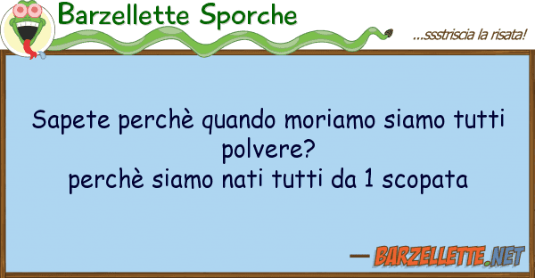 Barzellette Sporche sapete perchè quando moriamo siamo tutt