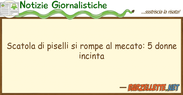 Notizie Giornalistiche scatola piselli rompe mecato: 5