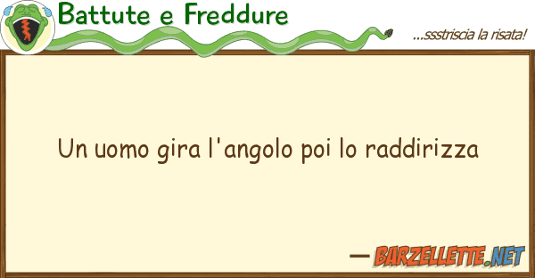 Battute e Freddure uomo gira l'angolo poi raddirizza
