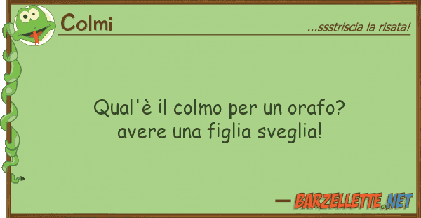 Colmi qual'è colmo orafo? avere