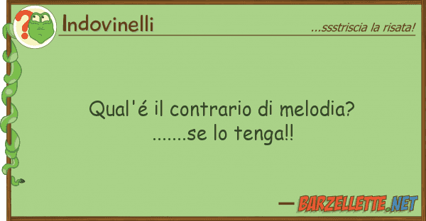 Indovinelli qual'é contrario melodia?.......s