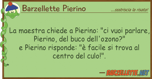 Barzellette Pierino maestra chiede pierino: "ci vuoi pa