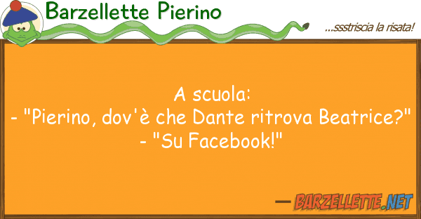Barzellette Pierino scuola: - "pierino, dov'è dante