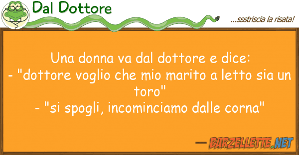 Dal Dottore donna va dottore dice: - "dot