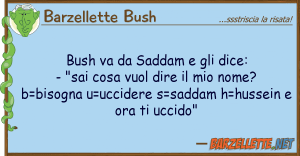 Barzellette Bush bush va saddam dice: - "sai