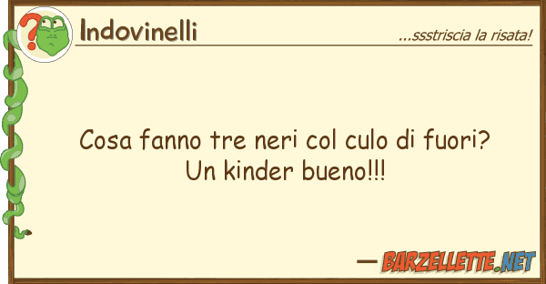 Indovinelli cosa fanno tre neri culo fuori? u