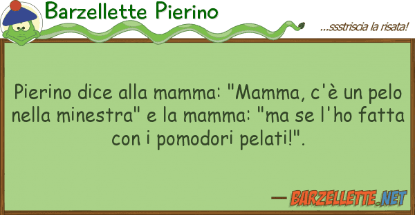Barzellette Pierino pierino dice mamma: "mamma, c'è