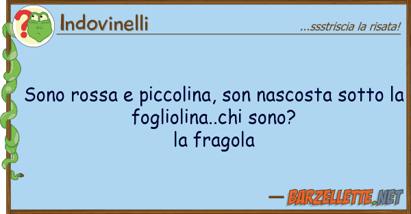 Indovinelli sono rossa piccolina, son nascosta sot