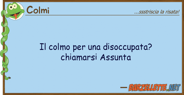 Colmi colmo disoccupata? chiamarsi