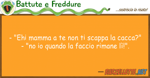 Battute e Freddure - "ehi mamma te scappa cacca
