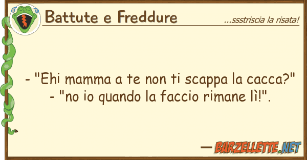 Battute e Freddure - "ehi mamma te scappa cacca