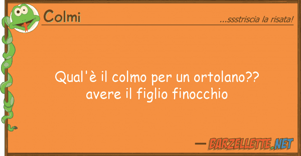 Colmi qual'è colmo ortolano?? avere