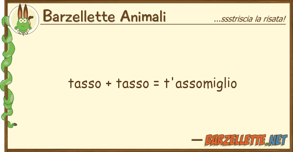 Barzellette Animali tasso + tasso = t'assomiglio