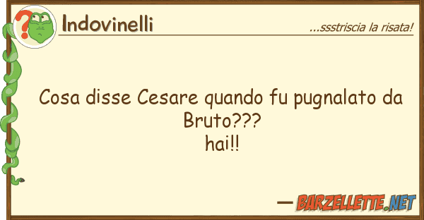 Indovinelli cosa disse cesare quando fu pugnalato