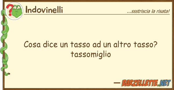 Indovinelli cosa dice tasso altro tasso? ta