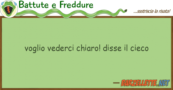 Battute e Freddure voglio vederci chiaro! disse cieco