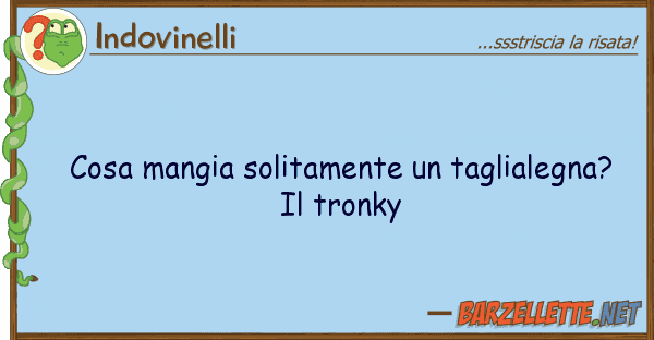 Indovinelli cosa mangia solitamente taglialegna?