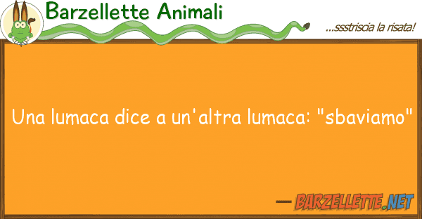 Barzellette Animali lumaca dice un'altra lumaca: "sbav