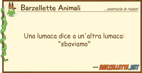 Barzellette Animali lumaca dice un'altra lumaca: "sbav
