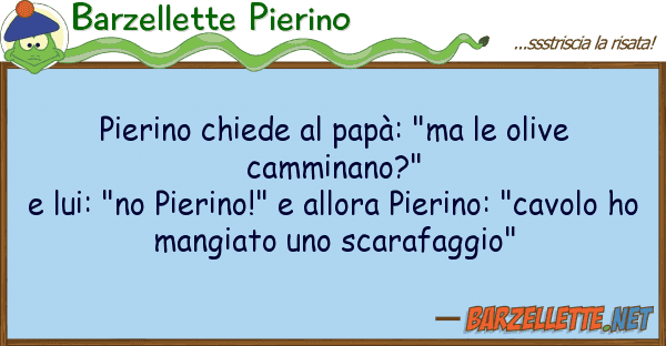 Barzellette Pierino pierino chiede papà: "ma olive ca